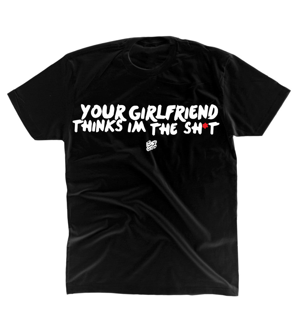 Round2Crew - Your Girlfriend Thinks I'm The Shit T-Shirt